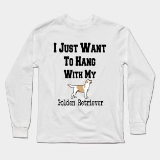 I Just Want To Hang With My Golden Retriever Long Sleeve T-Shirt